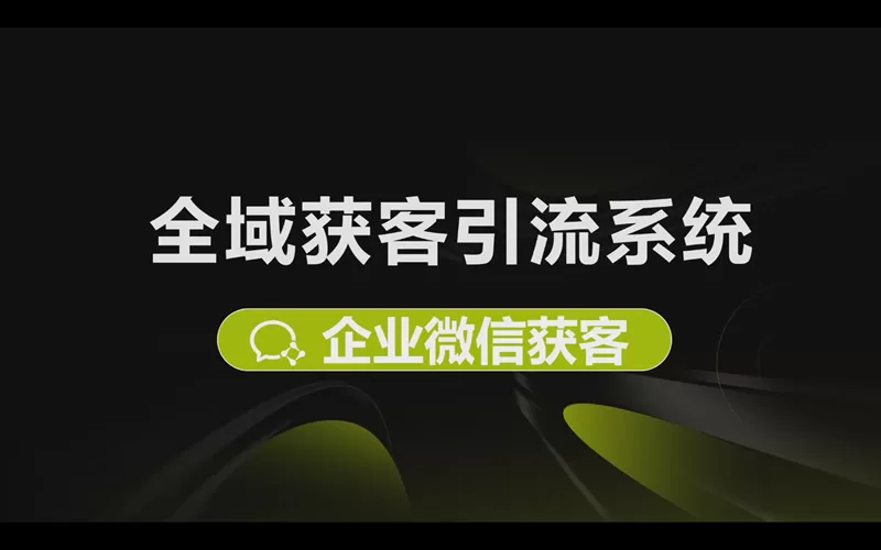 全域获客引流系统：企业微信获客引流到私域