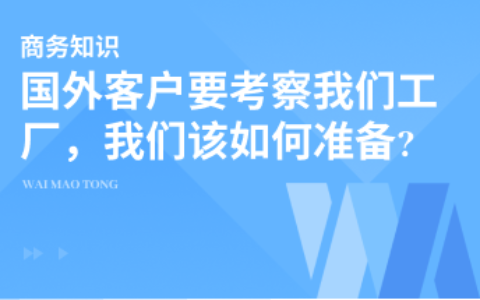 国外客户要考察我们工厂，我们该如何准备?