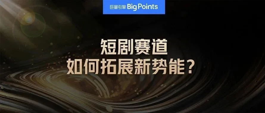趋势正热的短剧赛道，如何通过抖音持续释放经营势能？