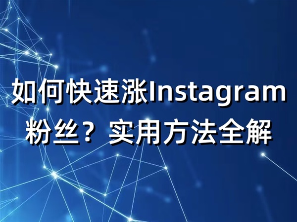 如何快速涨Instagram粉丝？实用方法全解