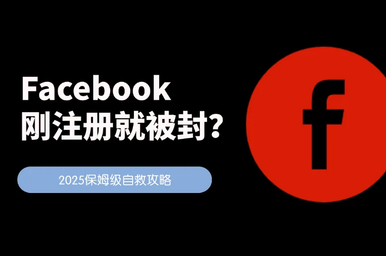 Facebook刚注册就被封？保姆级自救攻略来了！